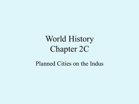 World History Chapter 2C Planned Cities on the Indus.