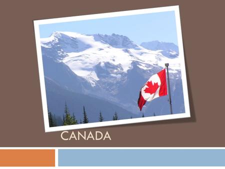 CANADA. Good to know  Canada is the second largest country in the world with 10 provinces and 3 territories  Provinces- governmental districts (kind.