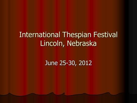 International Thespian Festival Lincoln, Nebraska June 25-30, 2012.