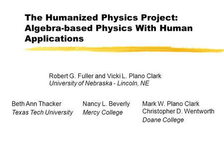 The Humanized Physics Project: Algebra-based Physics With Human Applications Robert G. Fuller and Vicki L. Plano Clark University of Nebraska - Lincoln,