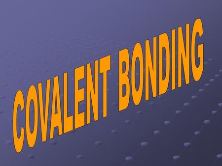 COVALENT BONDING When an atom of one nonmetal shares one or more electrons with an atom of another nonmetal so both atoms end up with eight valence electrons.