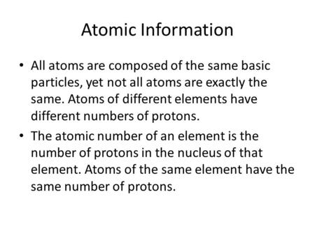 Atomic Information All atoms are composed of the same basic particles, yet not all atoms are exactly the same. Atoms of different elements have different.