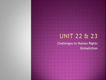 Challenges to Human Rights Globaliztion. 1. What forces are challenging human rights? 2. What are characteristics of genocides? 3. Describe worldwide.