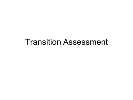 Transition Assessment. IDEIA Requirements Non biased, reliable, valid Informal vs. formal –Good picture of the student across environments Assistive technology.