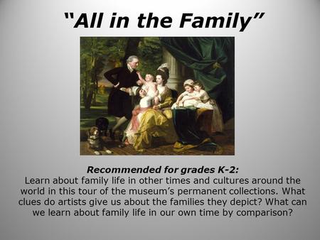 “All in the Family” Recommended for grades K-2: Learn about family life in other times and cultures around the world in this tour of the museum’s permanent.