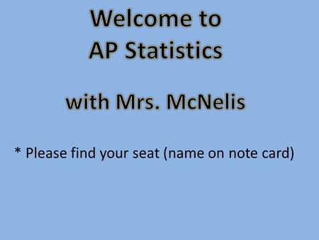 * Please find your seat (name on note card). Please take a textbook from the counter at the back of the room Please look over the book for any problems.