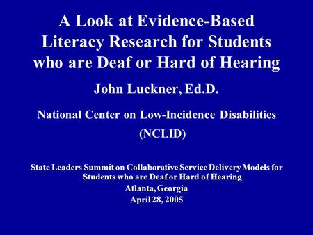 A Look at Evidence-Based Literacy Research for Students who are Deaf or Hard of Hearing John Luckner, Ed.D. National Center on Low-Incidence Disabilities.