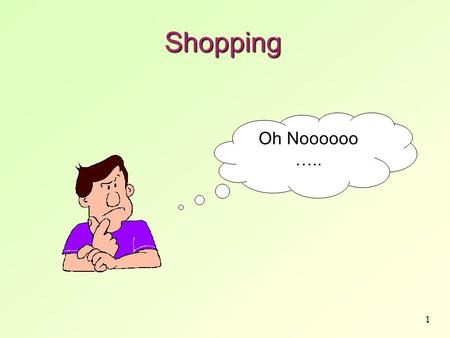 1 Shopping Oh Noooooo …... 2 We are going to look at What it used to be like 100 years ago What you think it might have been like 50 years ago What it.