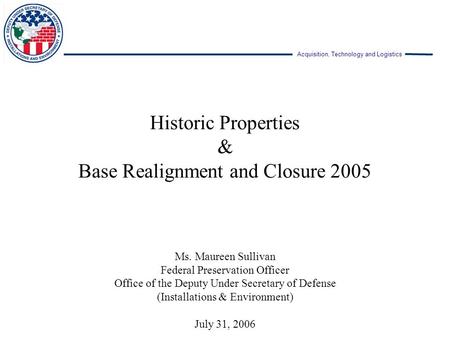 Acquisition, Technology and Logistics Ms. Maureen Sullivan Federal Preservation Officer Office of the Deputy Under Secretary of Defense (Installations.