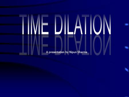 A presentation by Nipun Sharma Time dilation is difficult to explain simply, and has different explanations according to the setting. Best put, it is.