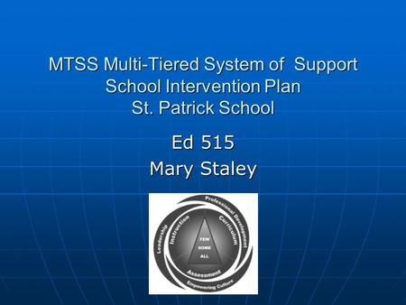 MTSS Multi-Tiered System of Support School Intervention Plan St. Patrick School Ed 515 Mary Staley.