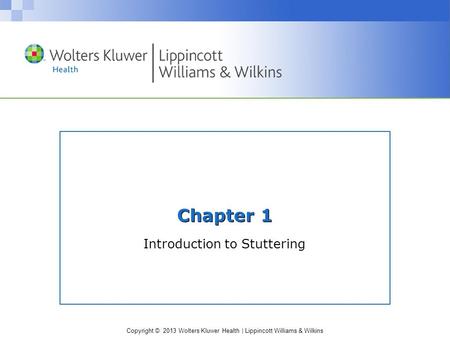 Copyright © 2013 Wolters Kluwer Health | Lippincott Williams & Wilkins Chapter 1 Introduction to Stuttering.