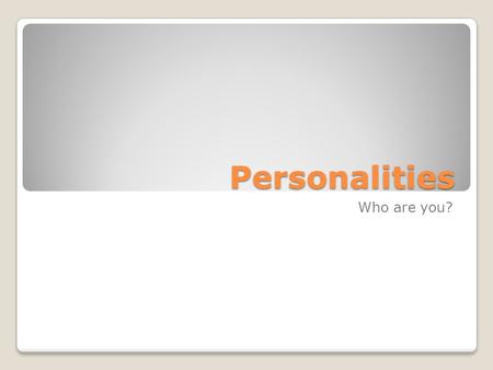 Personalities Who are you?. Personality According to webster dictionary personality can be defined as follows: 1. “the quality or state of being a person.”