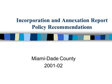 Incorporation and Annexation Report Policy Recommendations Miami-Dade County 2001-02.