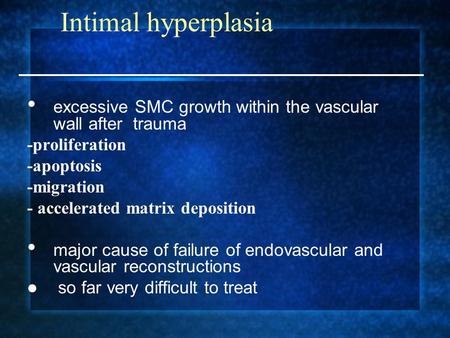 Excessive SMC growth within the vascular wall after trauma -proliferation -apoptosis -migration - accelerated matrix deposition major cause of failure.