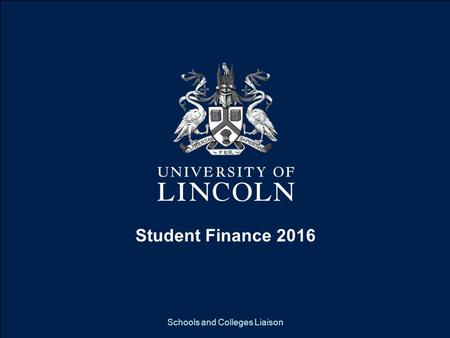 What does Lincoln have to offer you? Schools and Colleges Liaison Student Finance 2016.