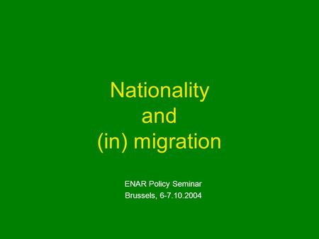 Nationality and (in) migration ENAR Policy Seminar Brussels, 6-7.10.2004.