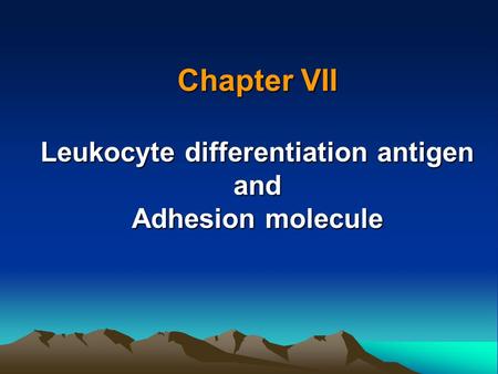 Chapter VII Leukocyte differentiation antigen and Adhesion molecule.