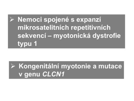  Nemoci spojené s expanzí mikrosatelitních repetitivních sekvencí – myotonická dystrofie typu 1  Kongenitální myotonie a mutace v genu CLCN1.