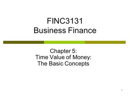 1 FINC3131 Business Finance Chapter 5: Time Value of Money: The Basic Concepts.