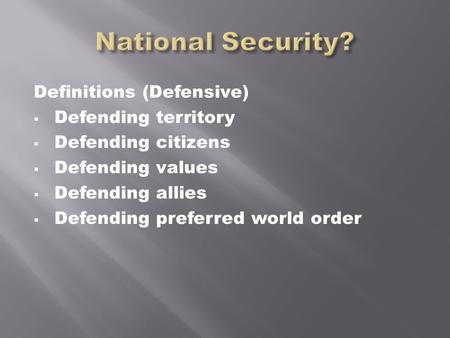 Definitions (Defensive)  Defending territory  Defending citizens  Defending values  Defending allies  Defending preferred world order.