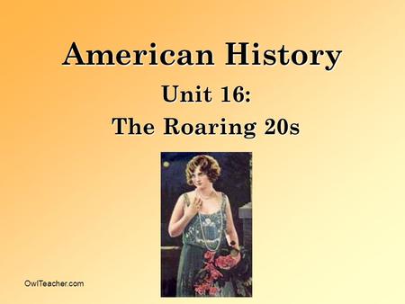 OwlTeacher.com American History Unit 16: The Roaring 20s.