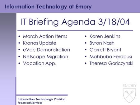 Information Technology at Emory Information Technology Division Technical Services IT Briefing Agenda 3/18/04 March Action Items Kronos Update eVac Demonstration.