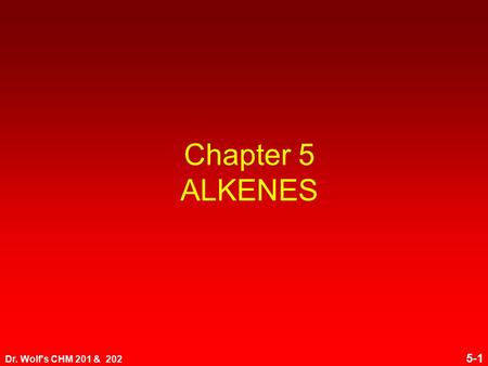 Dr. Wolf's CHM 201 & 202 5-1 Chapter 5 ALKENES. Dr. Wolf's CHM 201 & 202 5-2 Alkene Nomenclature.