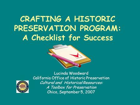 CRAFTING A HISTORIC PRESERVATION PROGRAM: A Checklist for Success Lucinda Woodward California Office of Historic Preservation Cultural and Historical Resources: