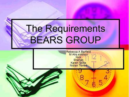 The Requirements BEARS GROUP Rebecca A Barfield M Atiq siddiqui Nick Shahab Karen Soltis Nidian Torres.