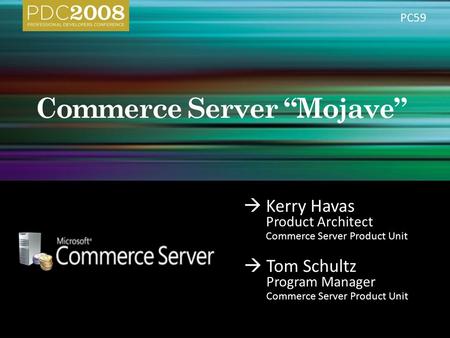  Kerry Havas Product Architect Commerce Server Product Unit  Tom Schultz Program Manager Commerce Server Product Unit PC59.