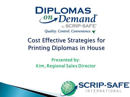 Cost Effective Strategies for Printing Diplomas in House Presented by: Kim, Regional Sales Director.