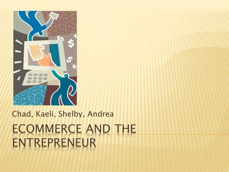 Chad, Kaeli, Shelby, Andrea.  A web site is and extension of your company!  185 million websites and thousands more being added daily.  How can you.