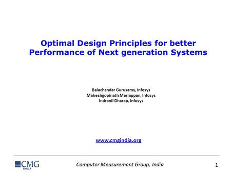 Computer Measurement Group, India 1 1 www.cmgindia.org Optimal Design Principles for better Performance of Next generation Systems Balachandar Gurusamy,