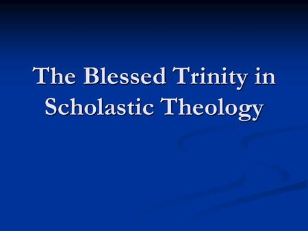 The Blessed Trinity in Scholastic Theology. The theological effort to understand the doctrine of God as Trinity continued throughout the middle ages.