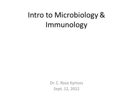 Intro to Microbiology & Immunology Dr. C. Rose Kyrtsos Sept. 12, 2012.