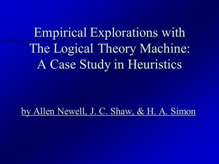 Empirical Explorations with The Logical Theory Machine: A Case Study in Heuristics by Allen Newell, J. C. Shaw, & H. A. Simon by Allen Newell, J. C. Shaw,