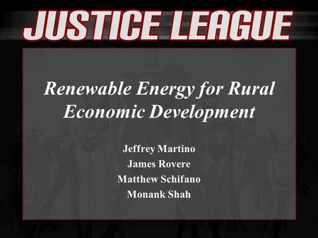 Renewable Energy for Rural Economic Development Jeffrey Martino James Rovere Matthew Schifano Monank Shah.