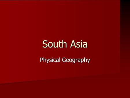 South Asia Physical Geography. What countries are considered part of South Asia? India India Pakistan Pakistan Nepal Nepal Bhutan Bhutan Bangladesh Bangladesh.