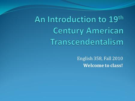 English 358, Fall 2010 Welcome to class!. How did this “movement” arise? What was it reacting against? What did one have to do/say/think to call himself.