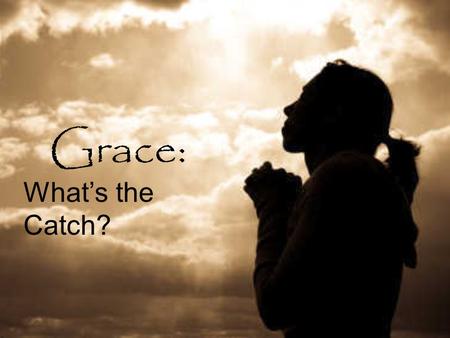 Grace: What’s the Catch?. In the Beginning… We are made in the IMAGE and LIKENESS of God… (It is like God’s fingerprint on us as His…)