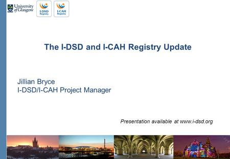 The I-DSD and I-CAH Registry Update Jillian Bryce I-DSD/I-CAH Project Manager Presentation available at www.i-dsd.org.