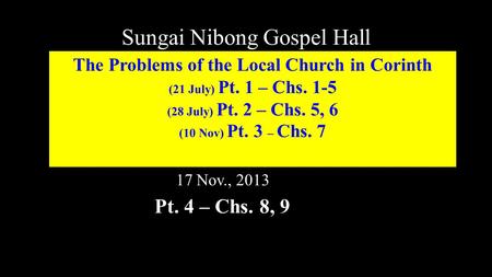 Sungai Nibong Gospel Hall The Problems of the Local Church in Corinth (21 July) Pt. 1 – Chs. 1-5 (28 July) Pt. 2 – Chs. 5, 6 (10 Nov) Pt. 3 – Chs. 7 17.