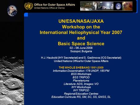 UN/ESA/NASA/JAXA Workshop on the International Heliophysical Year 2007 and Basic Space Science 02 – 06 June 2008 Sozopol, Bulgaria H.J. Haubold (IHY Secretariat)