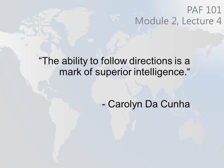 “The ability to follow directions is a mark of superior intelligence.“ - Carolyn Da Cunha PAF 101 Module 2, Lecture 4.