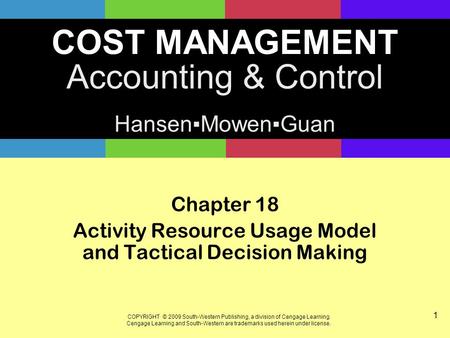 COST MANAGEMENT Accounting & Control Hansen▪Mowen▪Guan COPYRIGHT © 2009 South-Western Publishing, a division of Cengage Learning. Cengage Learning and.