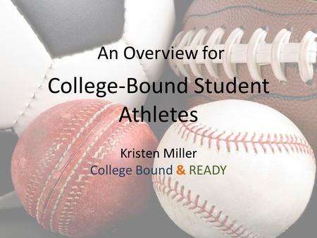 College-Bound Student Athletes Kristen Miller College Bound & READY An Overview for.