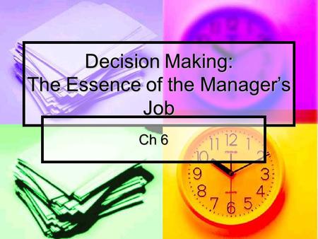 Decision Making: The Essence of the Manager’s Job Ch 6.