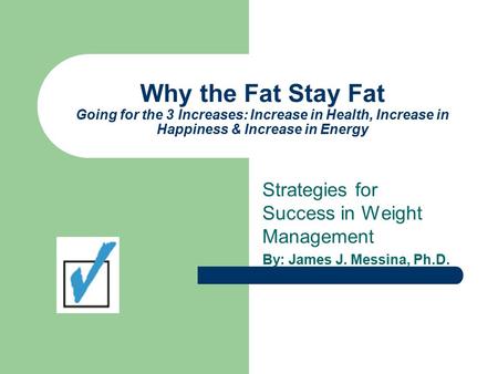 Why the Fat Stay Fat Going for the 3 Increases: Increase in Health, Increase in Happiness & Increase in Energy Strategies for Success in Weight Management.