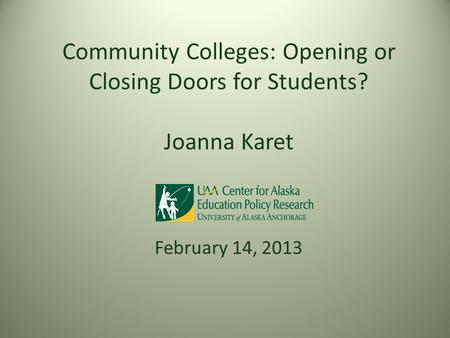 Community Colleges: Opening or Closing Doors for Students? Joanna Karet February 14, 2013.